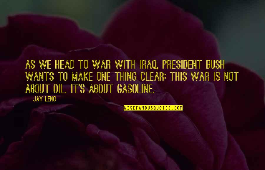 Gasoline's Quotes By Jay Leno: As we head to war with Iraq, President
