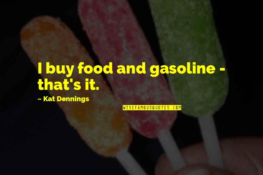 Gasoline's Quotes By Kat Dennings: I buy food and gasoline - that's it.