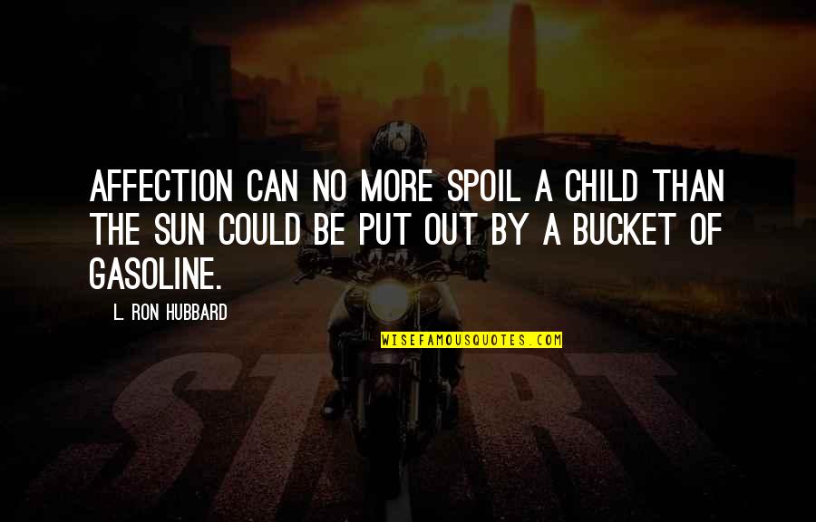 Gasoline's Quotes By L. Ron Hubbard: Affection can no more spoil a child than