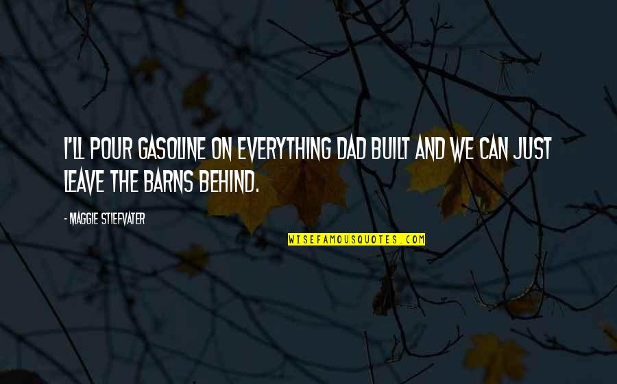 Gasoline's Quotes By Maggie Stiefvater: I'll pour gasoline on everything Dad built and