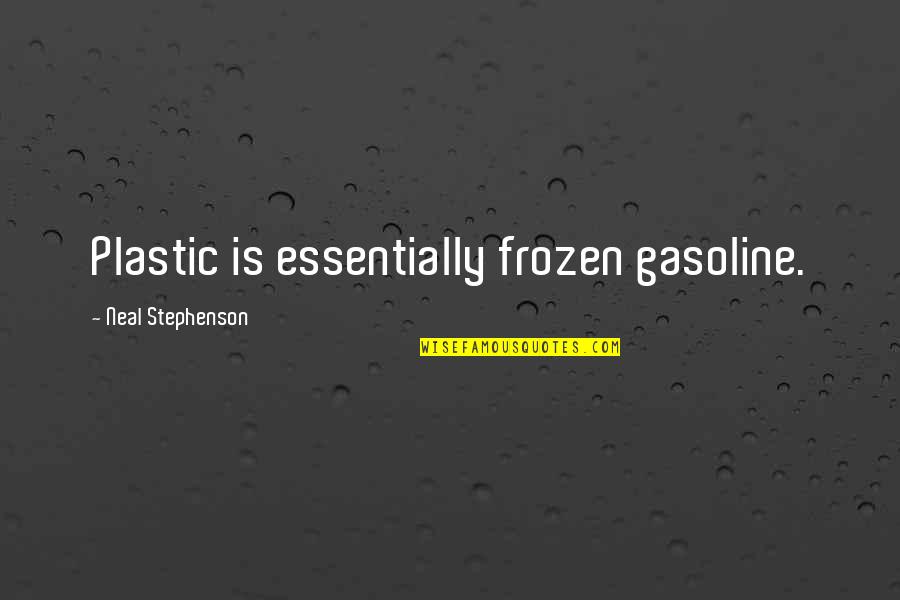Gasoline's Quotes By Neal Stephenson: Plastic is essentially frozen gasoline.