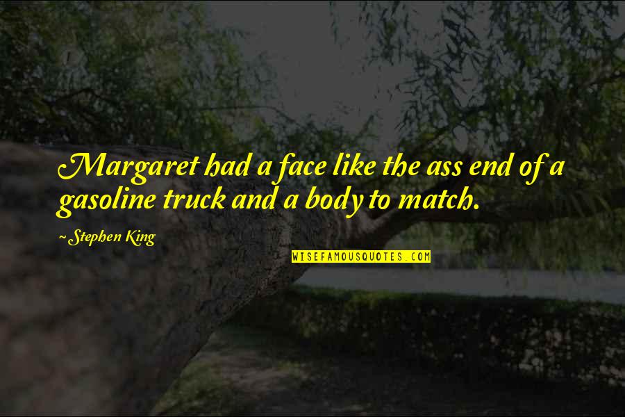 Gasoline's Quotes By Stephen King: Margaret had a face like the ass end