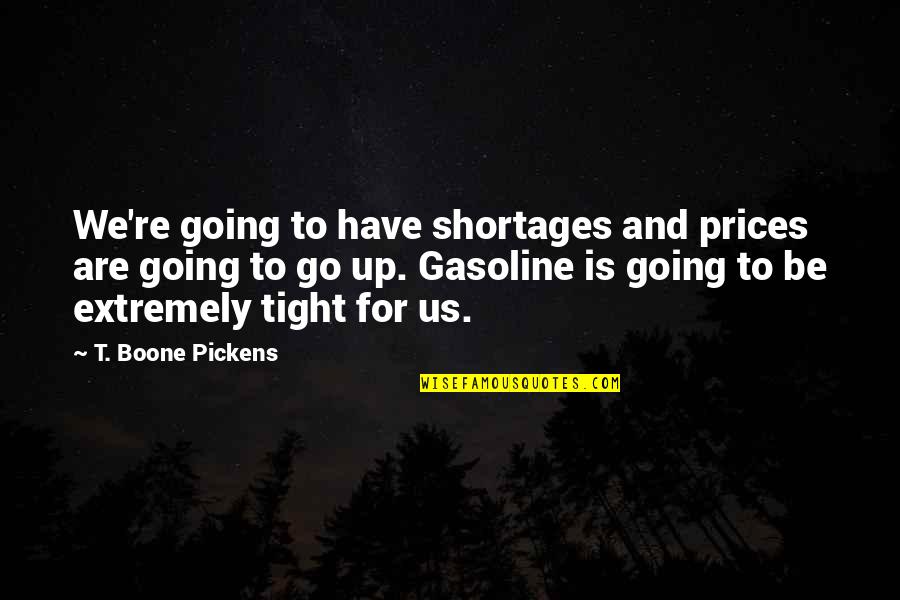 Gasoline's Quotes By T. Boone Pickens: We're going to have shortages and prices are