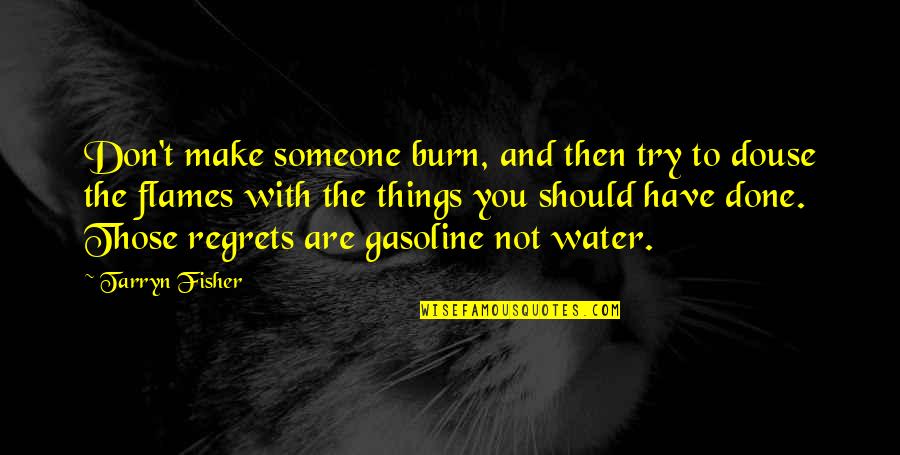 Gasoline's Quotes By Tarryn Fisher: Don't make someone burn, and then try to