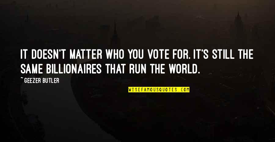 Gasolines With Additives Quotes By Geezer Butler: It doesn't matter who you vote for. It's Gasolines With Additives Quotes By Geezer Butler: It doesn't matter who you vote for. It's