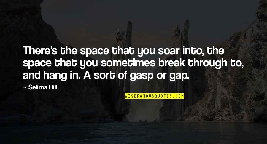 Gasp Quotes By Selima Hill: There's the space that you soar into, the