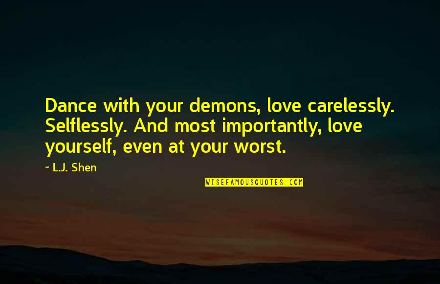 Gaspara Stampa Quotes By L.J. Shen: Dance with your demons, love carelessly. Selflessly. And