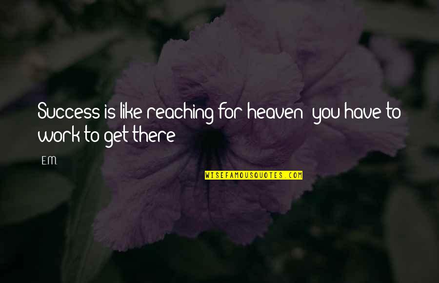 Gaspard Caderousse Quotes By E.M.: Success is like reaching for heaven; you have