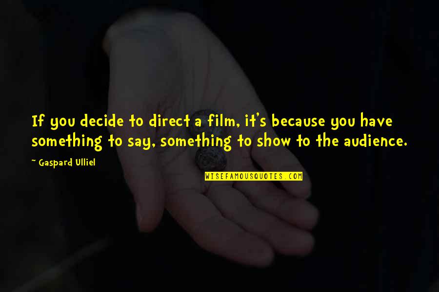 Gaspard Quotes By Gaspard Ulliel: If you decide to direct a film, it's