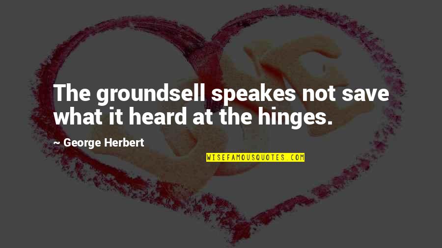 Gaspard Quotes By George Herbert: The groundsell speakes not save what it heard
