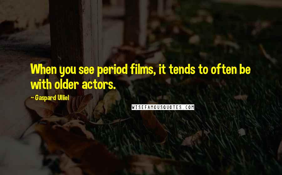 Gaspard Ulliel quotes: When you see period films, it tends to often be with older actors.