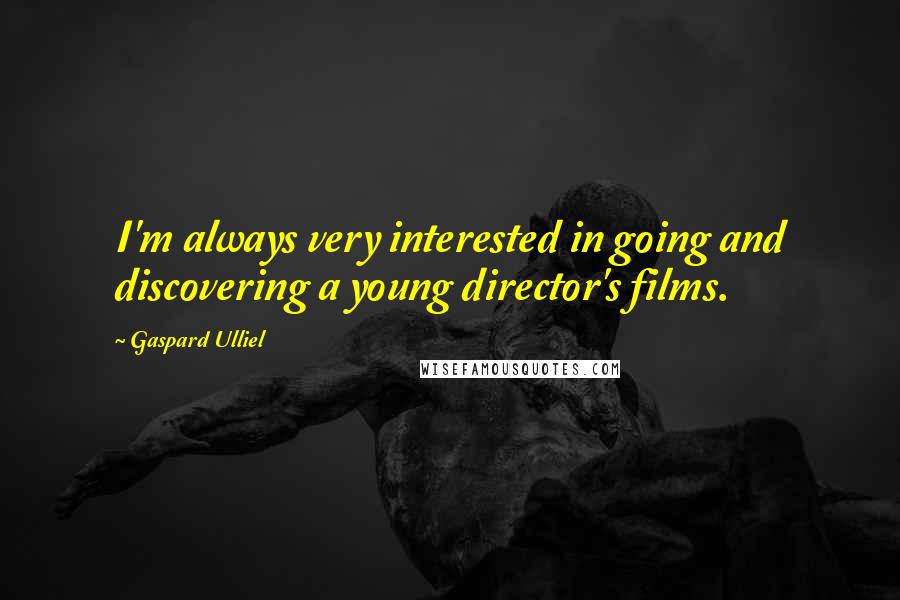 Gaspard Ulliel quotes: I'm always very interested in going and discovering a young director's films.