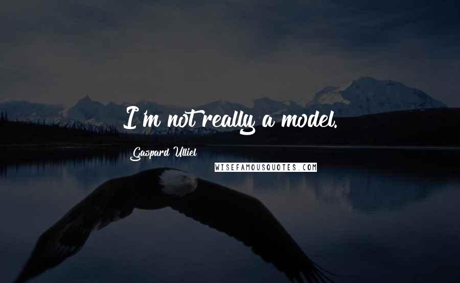 Gaspard Ulliel quotes: I'm not really a model.