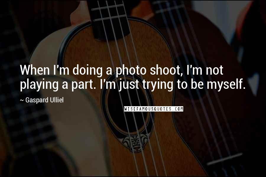 Gaspard Ulliel quotes: When I'm doing a photo shoot, I'm not playing a part. I'm just trying to be myself.
