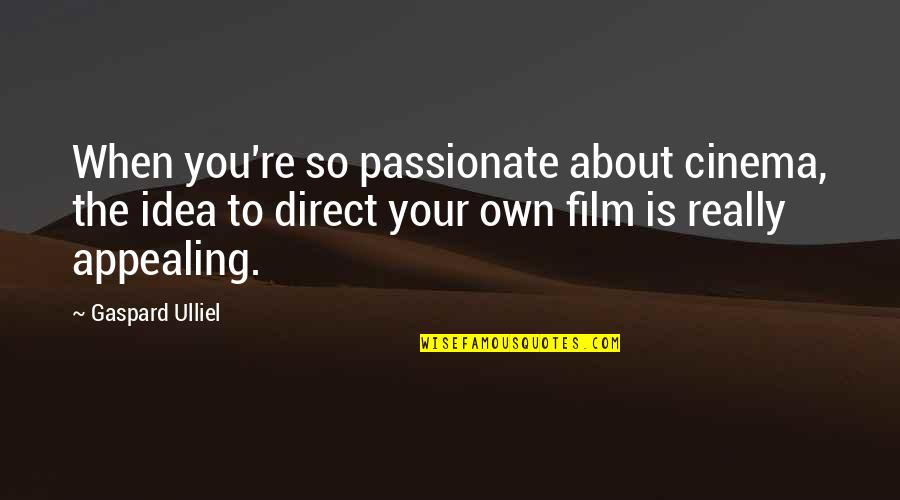 Gaspard Ulliel Quotes By Gaspard Ulliel: When you're so passionate about cinema, the idea