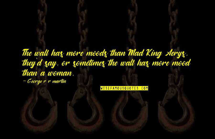Gaspardo Associates Quotes By George R R Martin: The wall has more moods than Mad King Gaspardo Associates Quotes By George R R Martin: The wall has more moods than Mad King