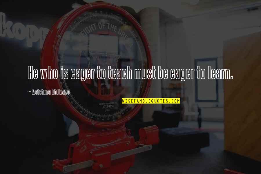 Gaspardo Associates Quotes By Matshona Dhliwayo: He who is eager to teach must be Gaspardo Associates Quotes By Matshona Dhliwayo: He who is eager to teach must be