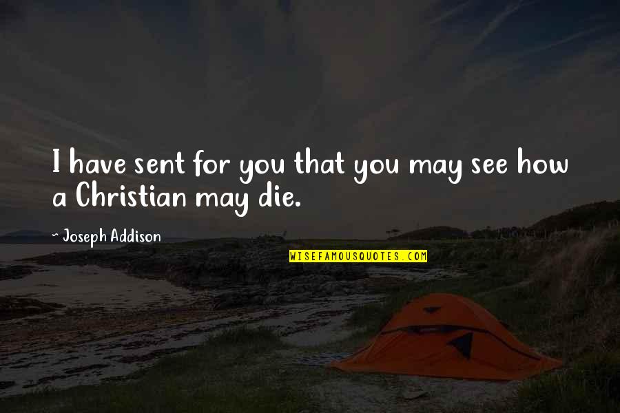 Gasparee Quotes By Joseph Addison: I have sent for you that you may Gasparee Quotes By Joseph Addison: I have sent for you that you may