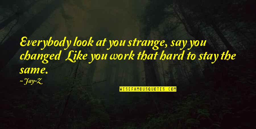 Gasparian De Real Madrid Quotes By Jay-Z: Everybody look at you strange, say you changed
