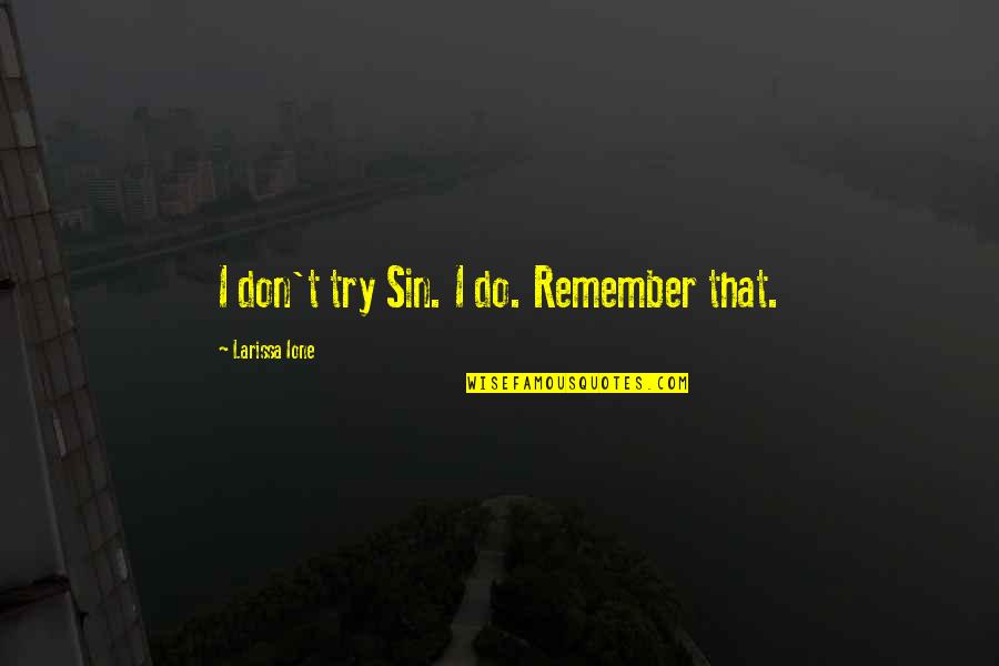 Gasparro Obituary Quotes By Larissa Ione: I don't try Sin. I do. Remember that. Gasparro Obituary Quotes By Larissa Ione: I don't try Sin. I do. Remember that.