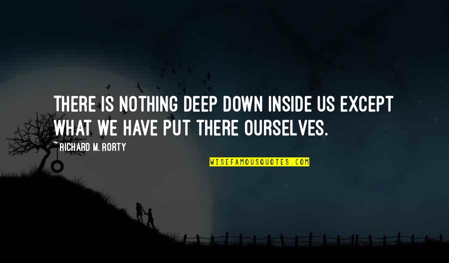 Gasparro Obituary Quotes By Richard M. Rorty: There is nothing deep down inside us except