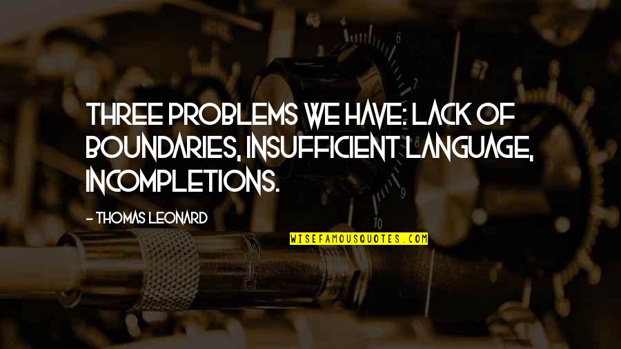 Gaspars Grotto Quotes By Thomas Leonard: Three problems we have: lack of boundaries, insufficient