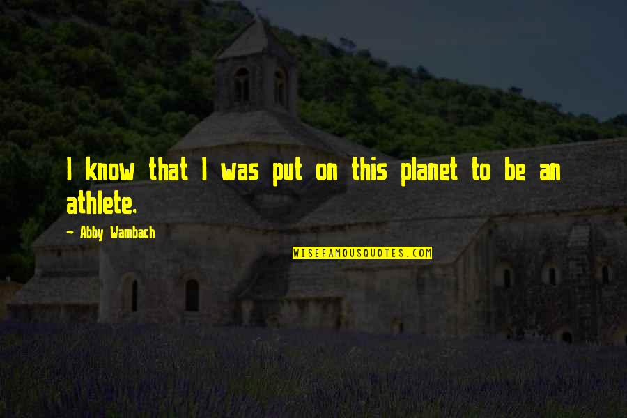 Gaspars Revenge Quotes By Abby Wambach: I know that I was put on this Gaspars Revenge Quotes By Abby Wambach: I know that I was put on this