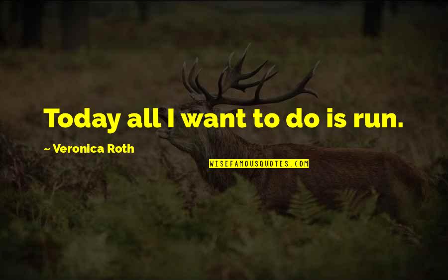 Gaspars Revenge Quotes By Veronica Roth: Today all I want to do is run. Gaspars Revenge Quotes By Veronica Roth: Today all I want to do is run.