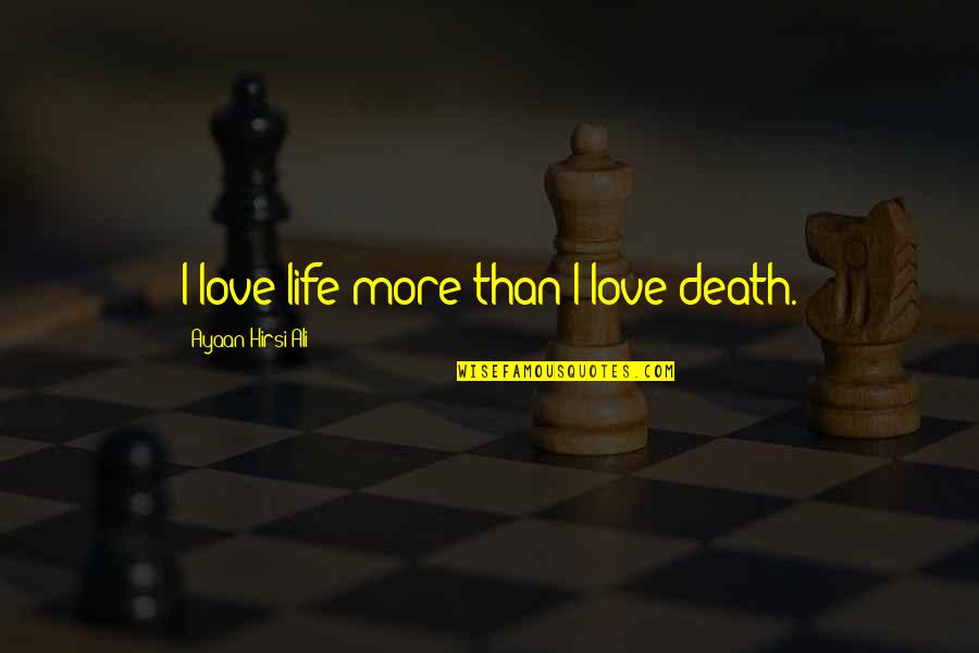 Gasped Means Quotes By Ayaan Hirsi Ali: I love life more than I love death. Gasped Means Quotes By Ayaan Hirsi Ali: I love life more than I love death.