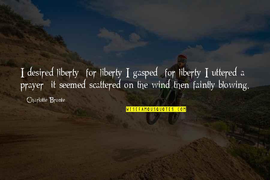 Gasped Quotes By Charlotte Bronte: I desired liberty; for liberty I gasped; for