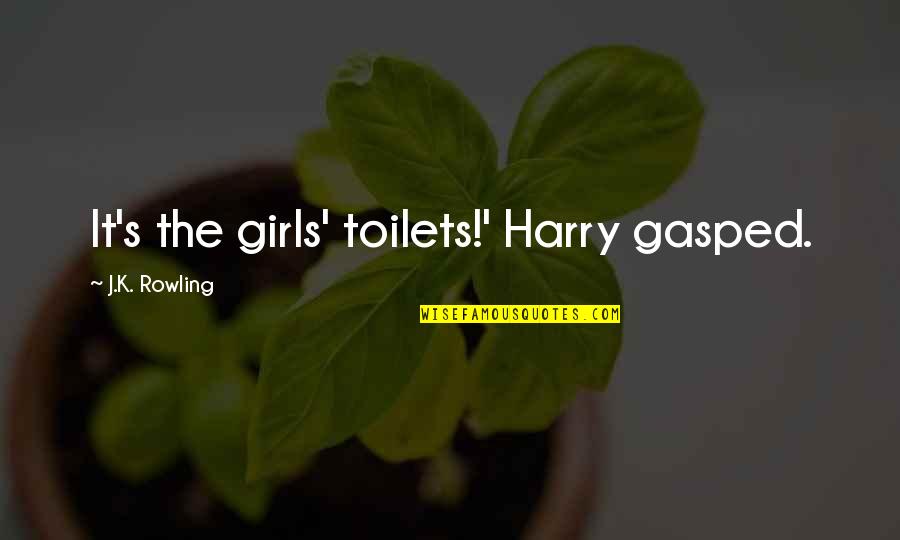 Gasped Quotes By J.K. Rowling: It's the girls' toilets!' Harry gasped.