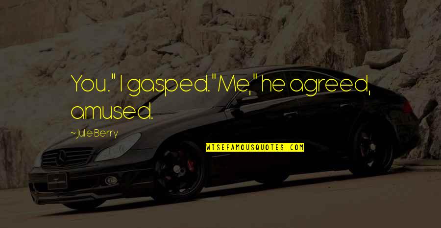 Gasped Quotes By Julie Berry: You." I gasped."Me," he agreed, amused.