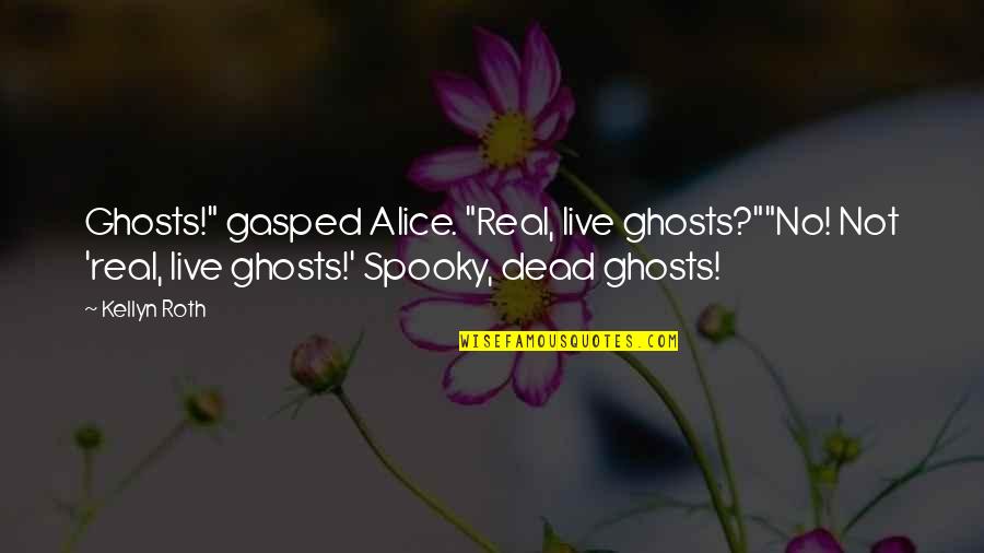 Gasped Quotes By Kellyn Roth: Ghosts!" gasped Alice. "Real, live ghosts?""No! Not 'real,