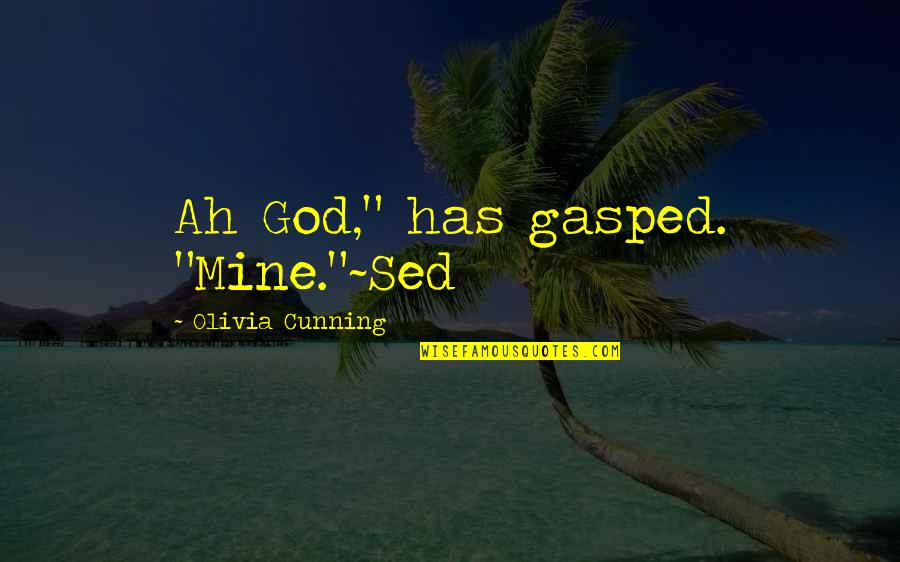 Gasped Quotes By Olivia Cunning: Ah God," has gasped. "Mine."~Sed