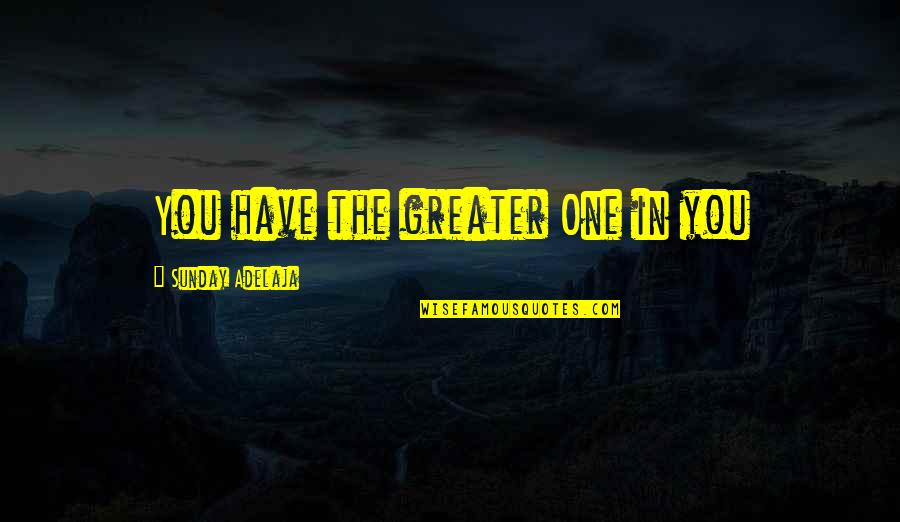 Gasperic Funeral Home Quotes By Sunday Adelaja: You have the greater One in you