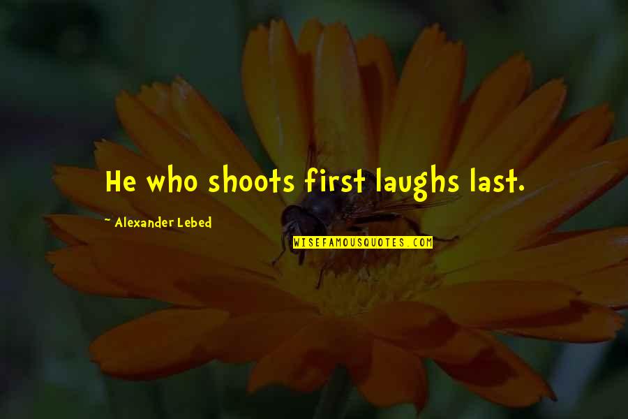 Gasperin Moveis Quotes By Alexander Lebed: He who shoots first laughs last.