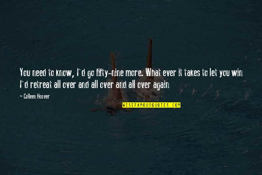 Gaspillage D Quotes By Colleen Hoover: You need to know, I'd go fifty-nine more. Gaspillage D Quotes By Colleen Hoover: You need to know, I'd go fifty-nine more.