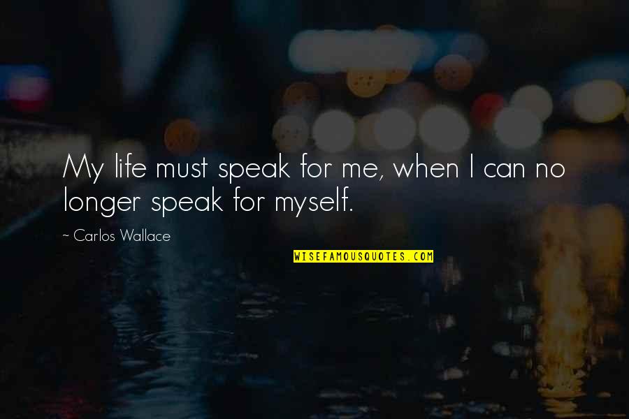 Gaspillage Deau Quotes By Carlos Wallace: My life must speak for me, when I Gaspillage Deau Quotes By Carlos Wallace: My life must speak for me, when I