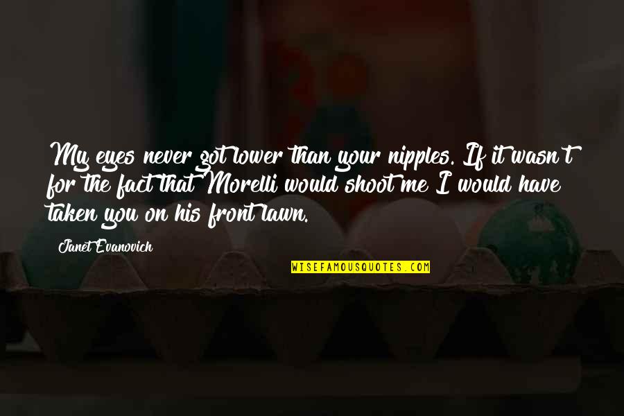 Gaspillage En Quotes By Janet Evanovich: My eyes never got lower than your nipples.