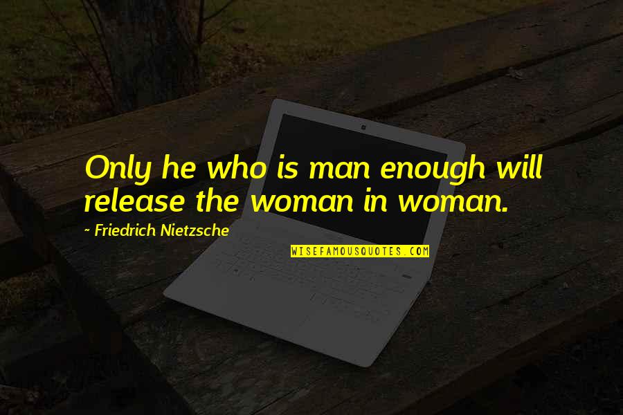 Gaspiller Leau Quotes By Friedrich Nietzsche: Only he who is man enough will release