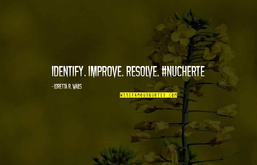 Gaspiller Leau Quotes By Loretta R. Walls: Identify. Improve. Resolve. #nucherte