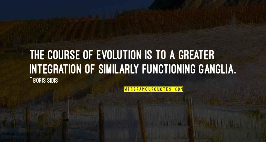 Gaspiller Passe Quotes By Boris Sidis: The course of evolution is to a greater