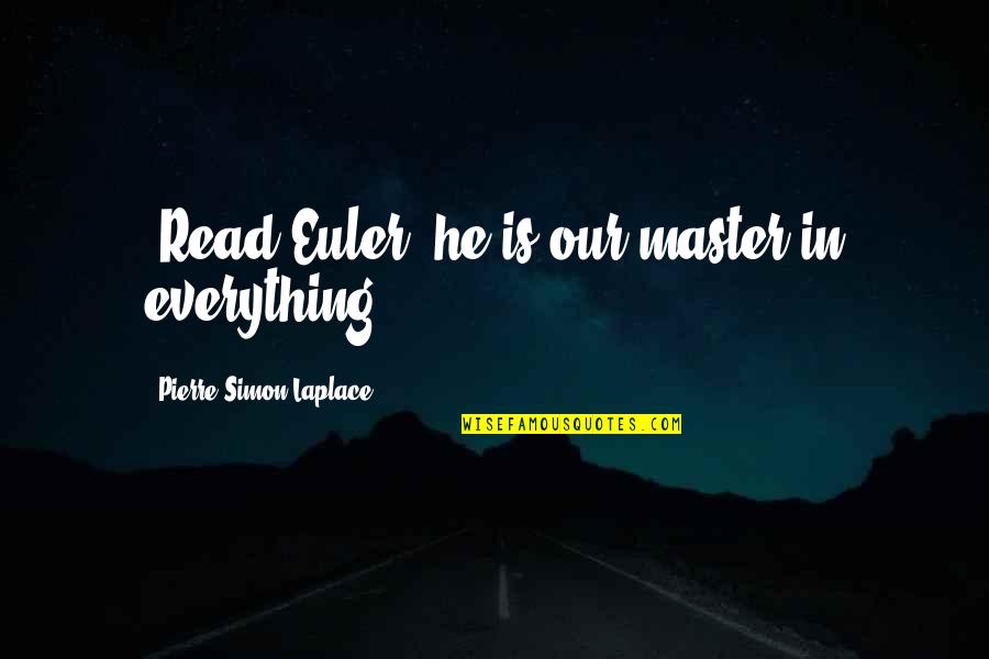 Gaspiller Passe Quotes By Pierre-Simon Laplace: "Read Euler: he is our master in everything."