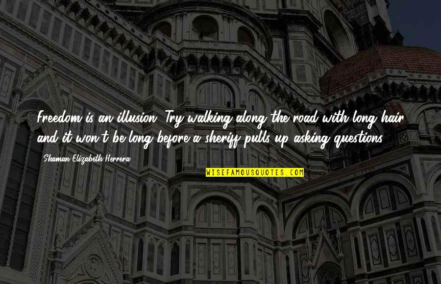 Gaspiller Passe Quotes By Shaman Elizabeth Herrera: Freedom is an illusion. Try walking along the