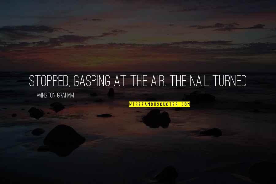 Gasping For Air Quotes By Winston Graham: stopped, gasping at the air. The nail turned