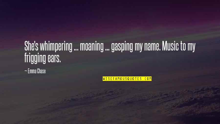 Gasping Quotes By Emma Chase: She's whimpering ... moaning ... gasping my name.