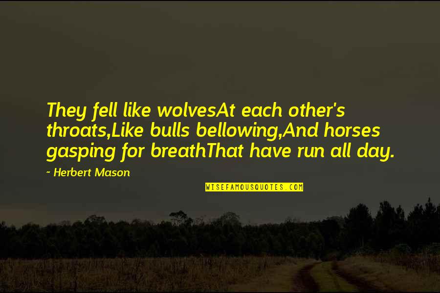 Gasping Quotes By Herbert Mason: They fell like wolvesAt each other's throats,Like bulls