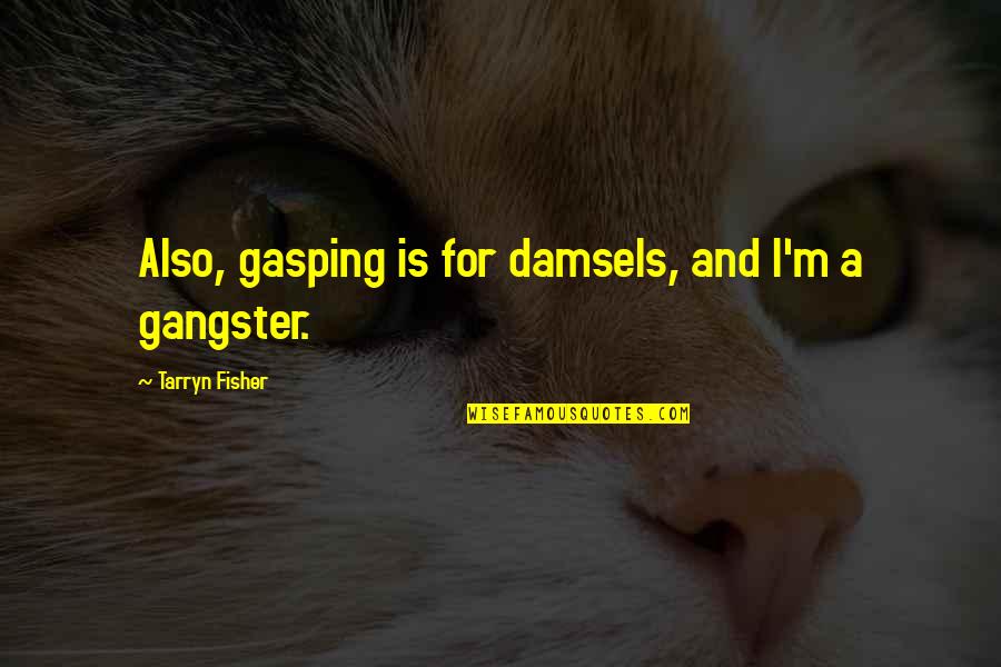 Gasping Quotes By Tarryn Fisher: Also, gasping is for damsels, and I'm a