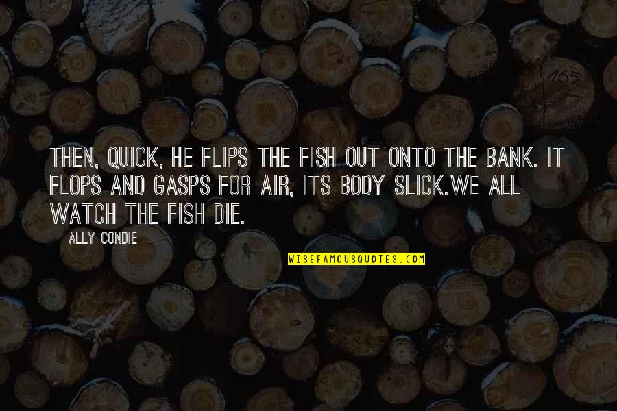 Gasps Quotes By Ally Condie: Then, quick, he flips the fish out onto