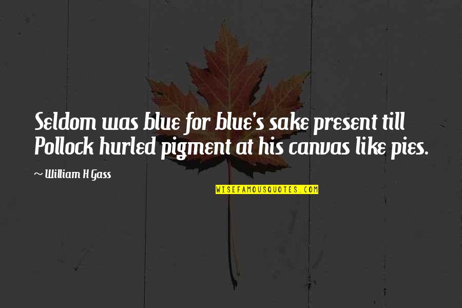 Gass Quotes By William H Gass: Seldom was blue for blue's sake present till Gass Quotes By William H Gass: Seldom was blue for blue's sake present till